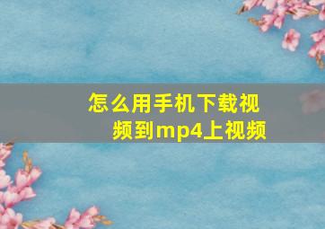 怎么用手机下载视频到mp4上视频