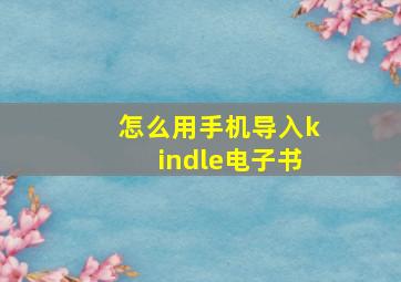 怎么用手机导入kindle电子书