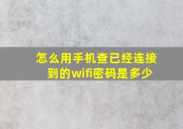 怎么用手机查已经连接到的wifi密码是多少