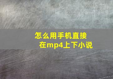 怎么用手机直接在mp4上下小说