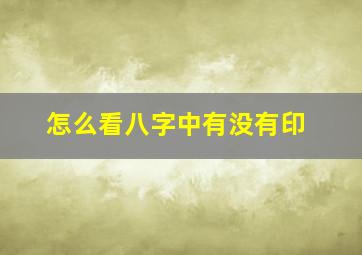 怎么看八字中有没有印