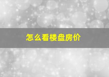 怎么看楼盘房价