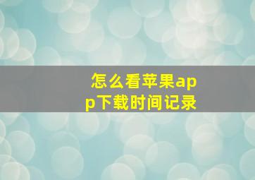 怎么看苹果app下载时间记录