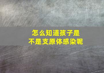 怎么知道孩子是不是支原体感染呢