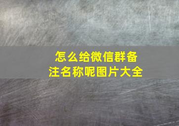 怎么给微信群备注名称呢图片大全