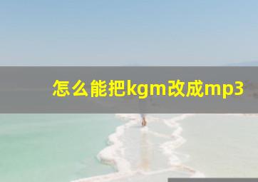 怎么能把kgm改成mp3