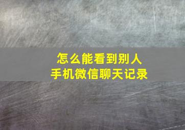 怎么能看到别人手机微信聊天记录