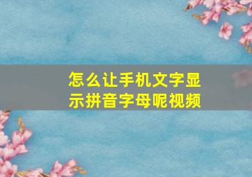 怎么让手机文字显示拼音字母呢视频