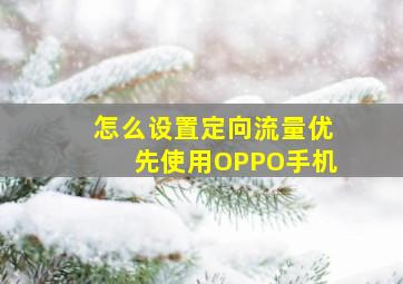 怎么设置定向流量优先使用OPPO手机