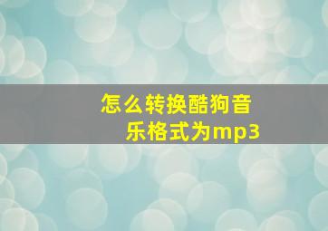 怎么转换酷狗音乐格式为mp3