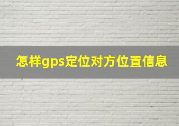 怎样gps定位对方位置信息