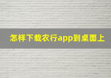 怎样下载农行app到桌面上