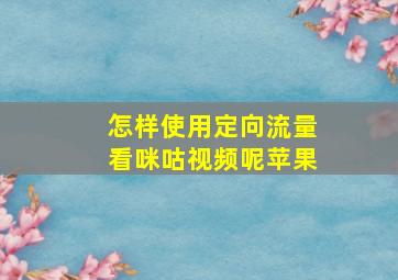 怎样使用定向流量看咪咕视频呢苹果