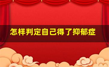 怎样判定自己得了抑郁症