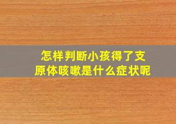 怎样判断小孩得了支原体咳嗽是什么症状呢