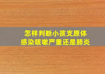 怎样判断小孩支原体感染咳嗽严重还是肺炎