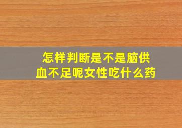 怎样判断是不是脑供血不足呢女性吃什么药