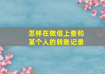 怎样在微信上查和某个人的转账记录