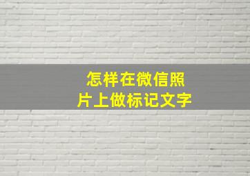 怎样在微信照片上做标记文字