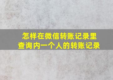 怎样在微信转账记录里查询内一个人的转账记录