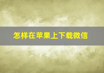 怎样在苹果上下载微信