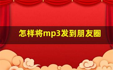 怎样将mp3发到朋友圈