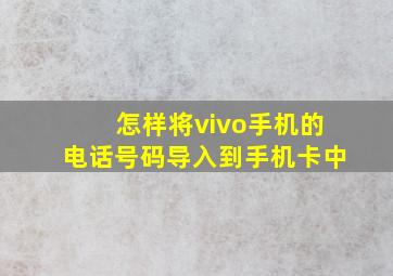 怎样将vivo手机的电话号码导入到手机卡中