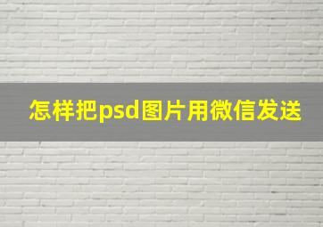 怎样把psd图片用微信发送