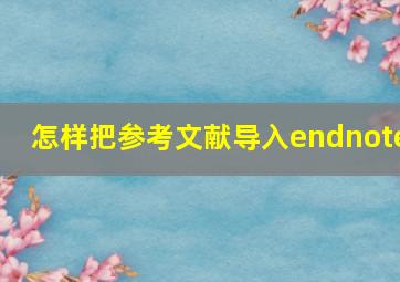 怎样把参考文献导入endnote