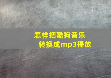 怎样把酷狗音乐转换成mp3播放