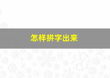 怎样拼字出来