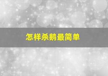 怎样杀鹅最简单