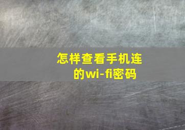 怎样查看手机连的wi-fi密码