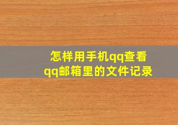 怎样用手机qq查看qq邮箱里的文件记录