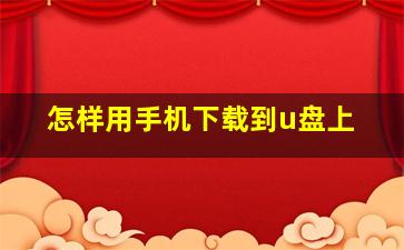 怎样用手机下载到u盘上