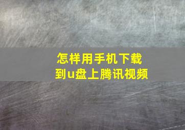 怎样用手机下载到u盘上腾讯视频