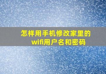 怎样用手机修改家里的wifi用户名和密码