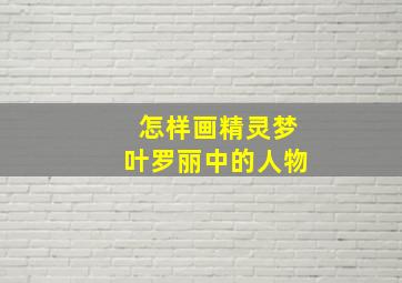 怎样画精灵梦叶罗丽中的人物