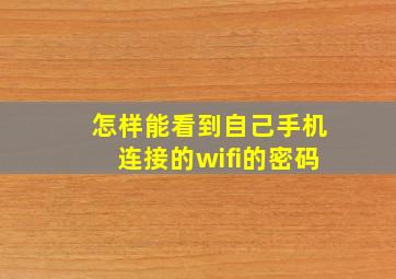 怎样能看到自己手机连接的wifi的密码