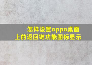 怎样设置oppo桌面上的返回键功能图标显示