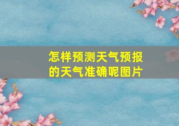 怎样预测天气预报的天气准确呢图片