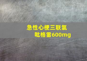 急性心梗三联氯吡格雷600mg