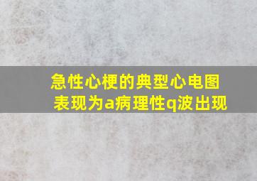 急性心梗的典型心电图表现为a病理性q波出现