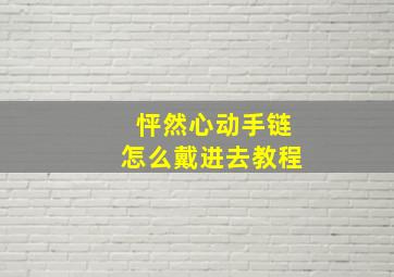 怦然心动手链怎么戴进去教程