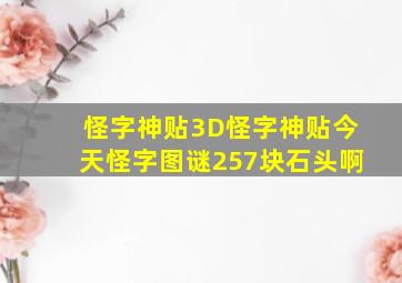 怪字神贴3D怪字神贴今天怪字图谜257块石头啊