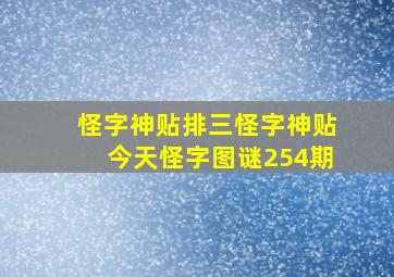 怪字神贴排三怪字神贴今天怪字图谜254期