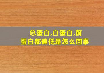 总蛋白,白蛋白,前蛋白都偏低是怎么回事