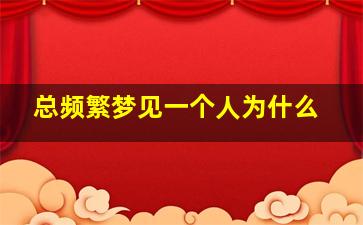 总频繁梦见一个人为什么