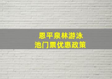 恩平泉林游泳池门票优惠政策