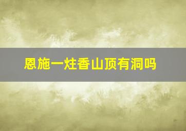 恩施一炷香山顶有洞吗